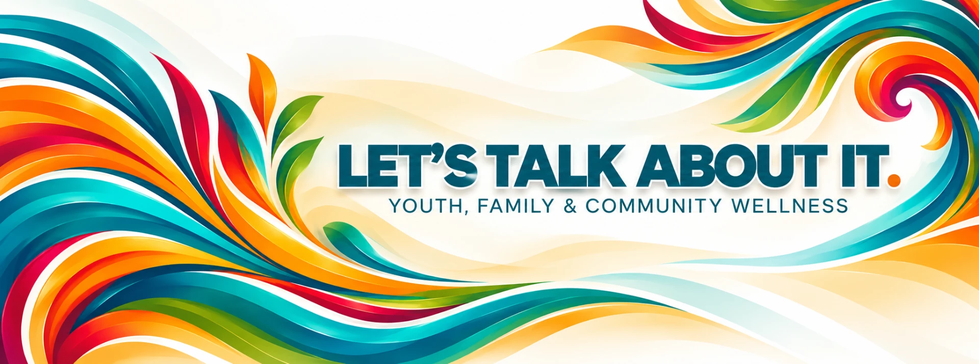 Let's Talk About It. Youth, Family & Community Wellness